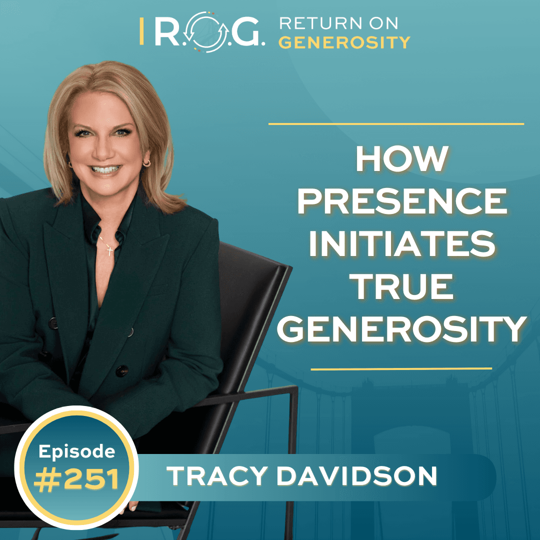 251. How Presence Initiates True Generosity with Tracy Davidson - R.O.G. Return on Generosity cover