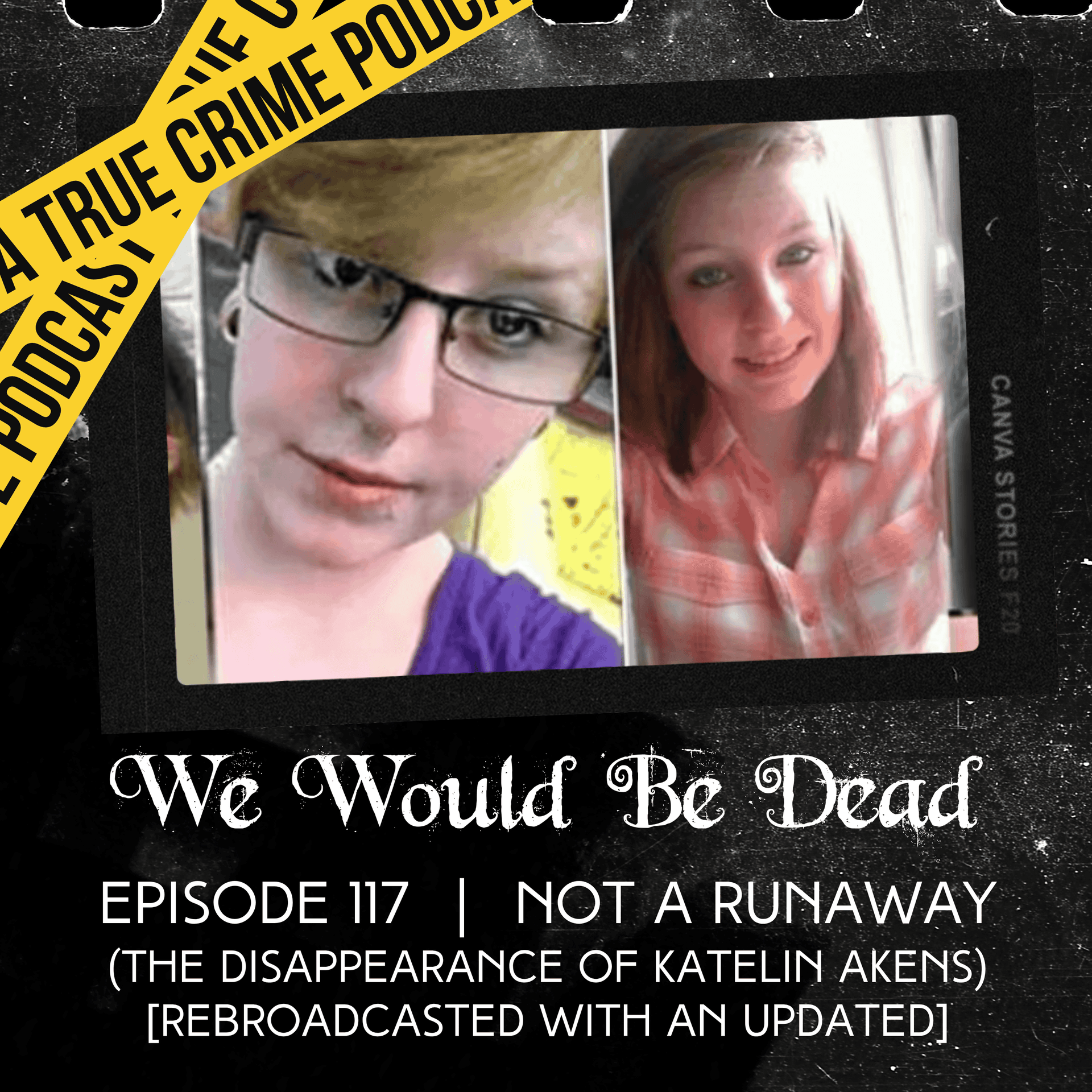 Not A Runaway (The Disappearance of Katelin Akens) [REBROADCAST EP 117 WITH UPDATE!!] - We Would Be Dead cover