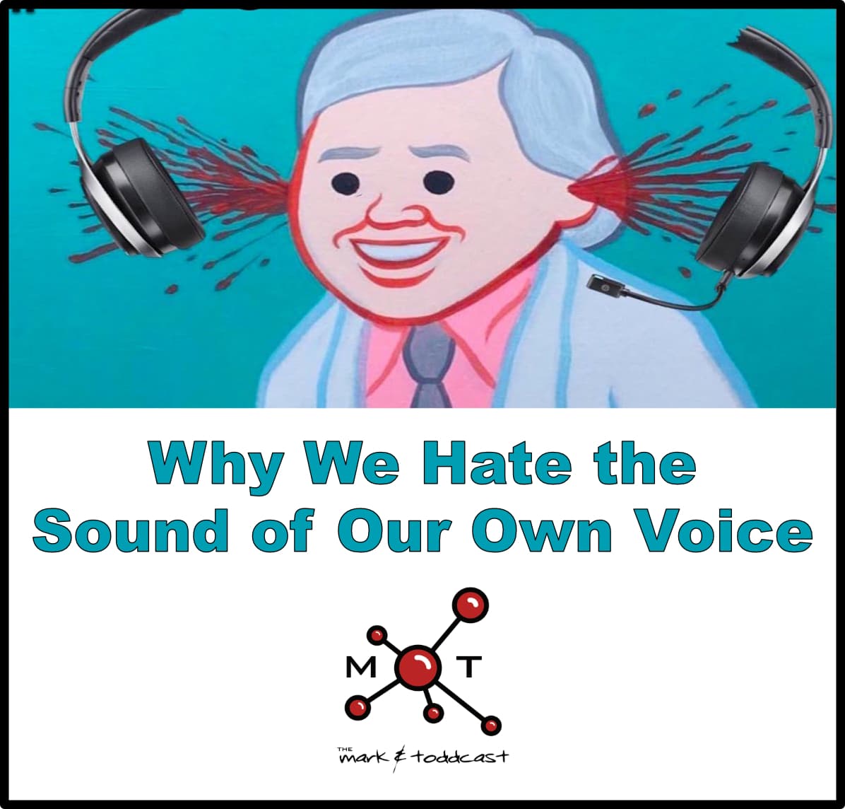Why We Hate the Sound of Our Own Voice — Mark and Toddcast cover