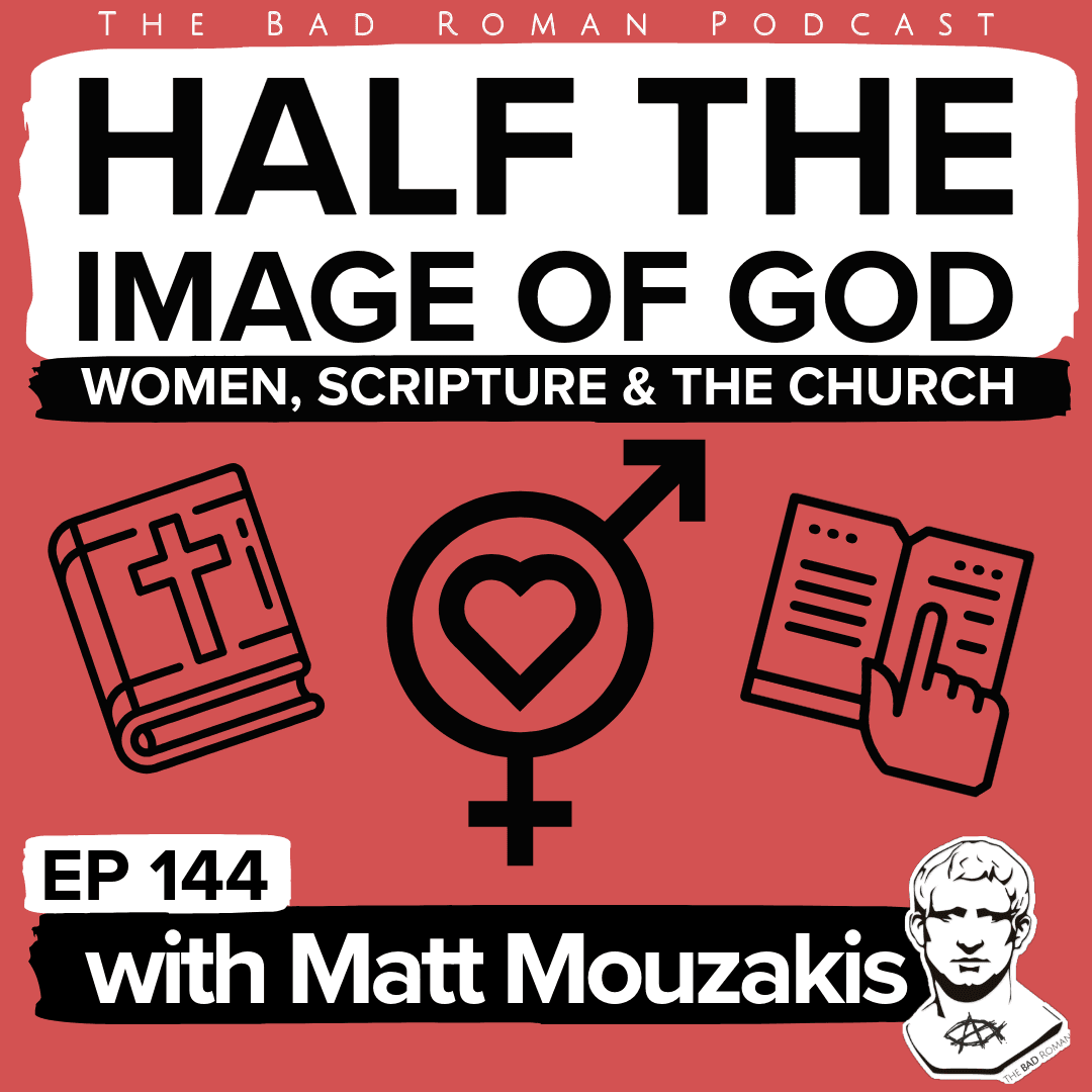 Women, Scripture & the Church: Half the Image of God with Matt Mouzakis of Expendition 44 - The Bad Roman cover