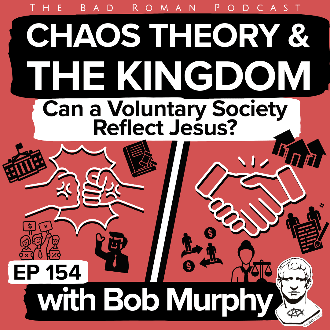 Can a Voluntary Society Reflect Jesus? with Bob Murphy - The Bad Roman: Christian Politics for Modern Times cover