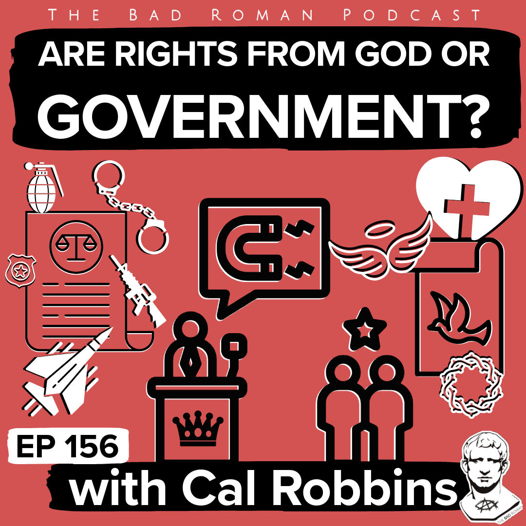 Are Rights from God or Government? with Cal Robbins - The Bad Roman: Christian Politics for Modern Times cover