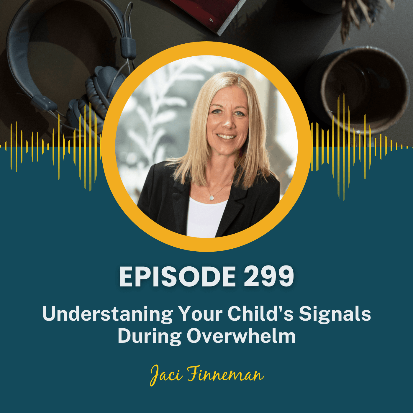 EP 299 Understaning Your Child's Signals During Overwhelm - No-Problem Parenting cover