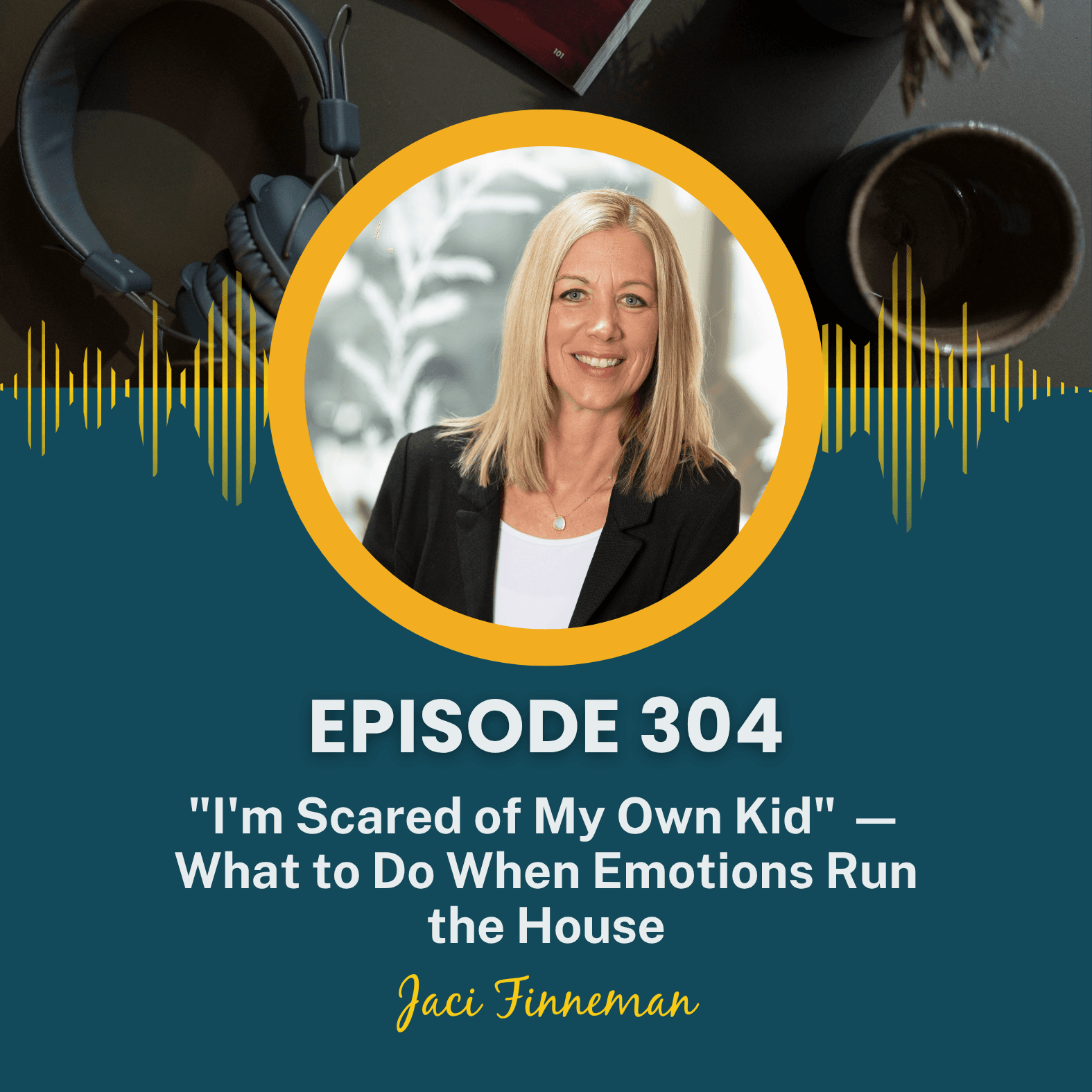 EP 304 "I'm Scared of My Own Kid" — What to Do When Emotions Run the House — No-Problem Parenting cover