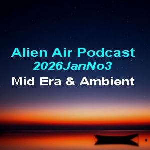 2026JanNo3: Mid Era & Ambient - Alien Air Podcast cover
