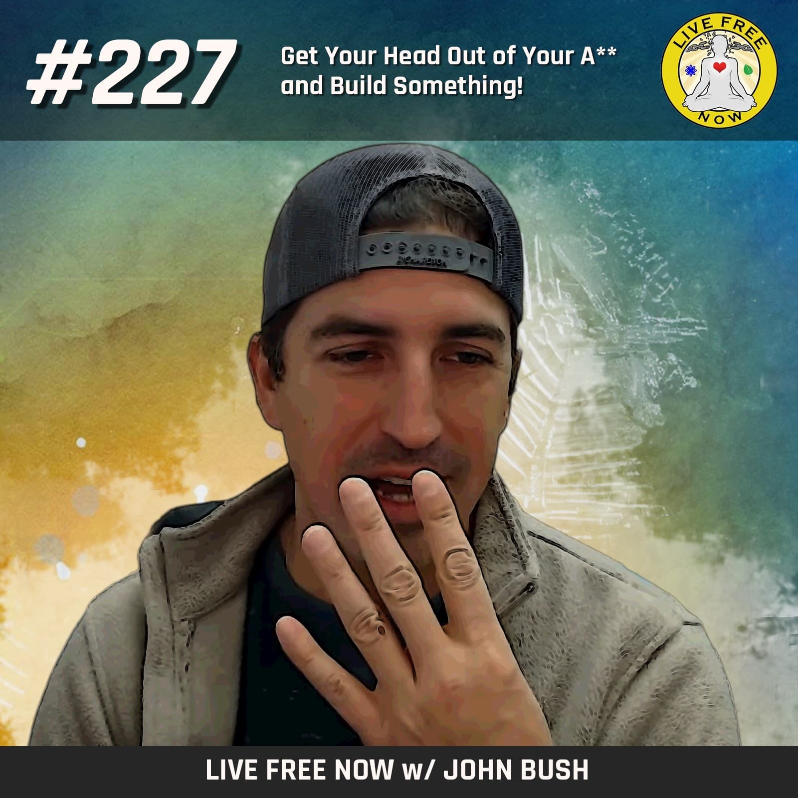 LFN #227 - Get Your Head Out of Your A** and Build Something — Live Free Now w/ John Bush cover