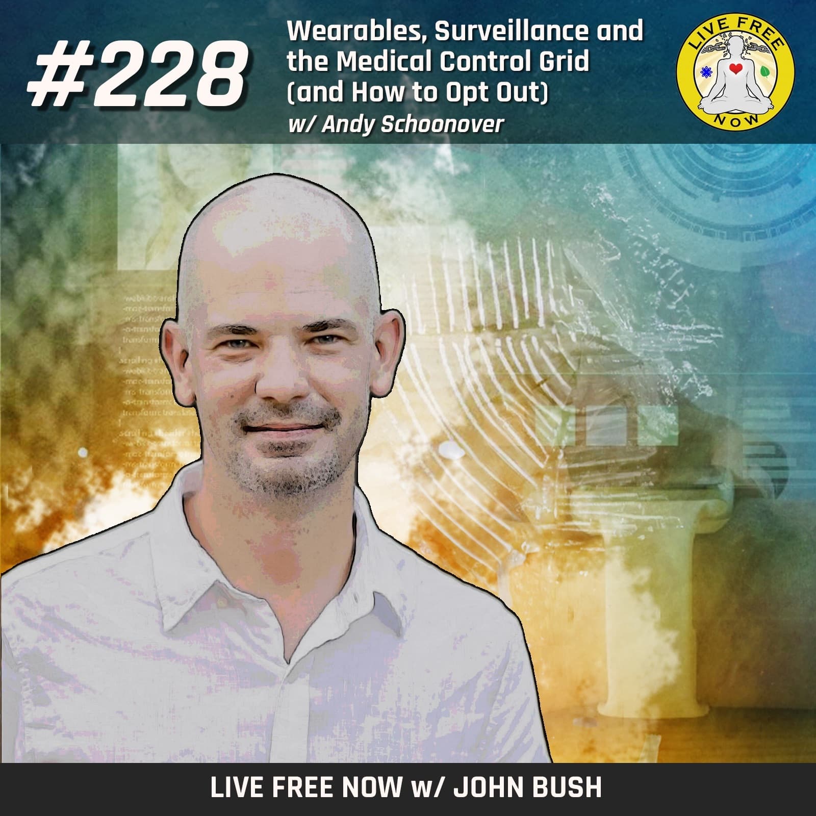 LFN #228 -  Wearables, Surveillance & the Medical Control Grid (And How to Opt Out) — Live Free Now w/ John Bush cover