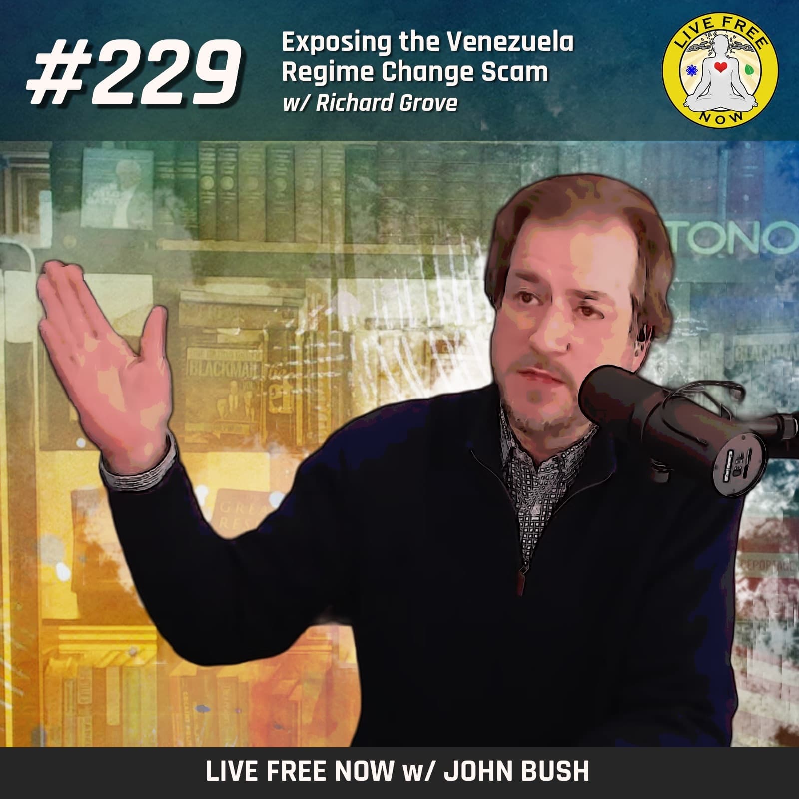 LFN #229 - Exposing the Venezuela Regime Change Scam w/ Richard Grove - Live Free Now w/ John Bush cover