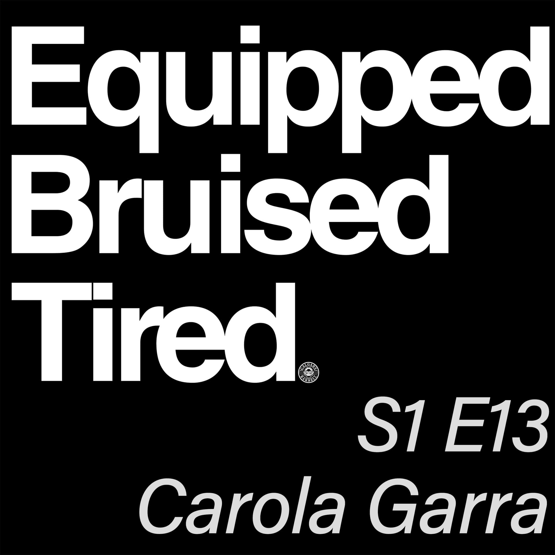 S1 E13 - Carola Garra - Equipped Bruised Tired Podcast cover