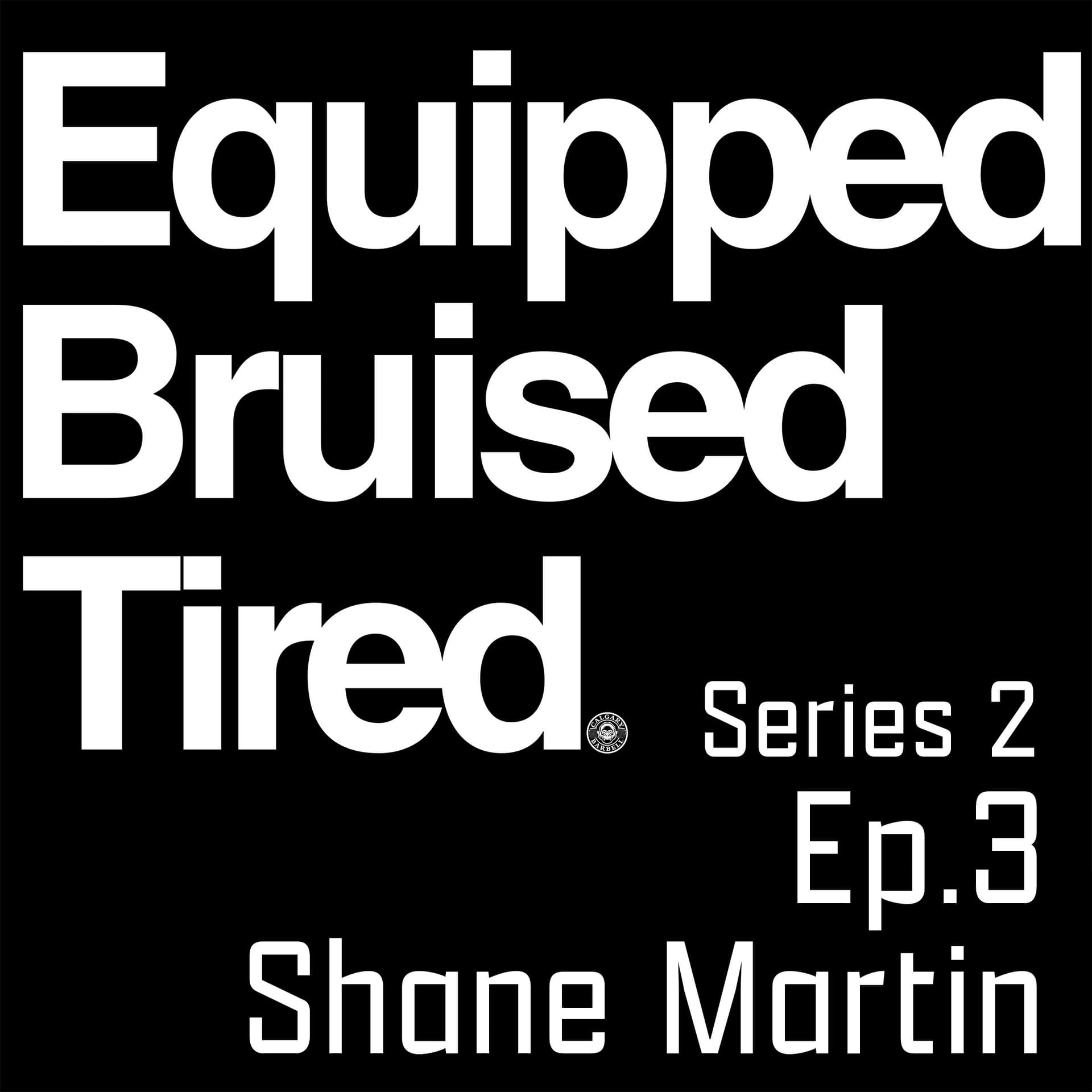 Series 2 Episode 3 - Shane Martin - Equipped Bruised Tired Podcast cover