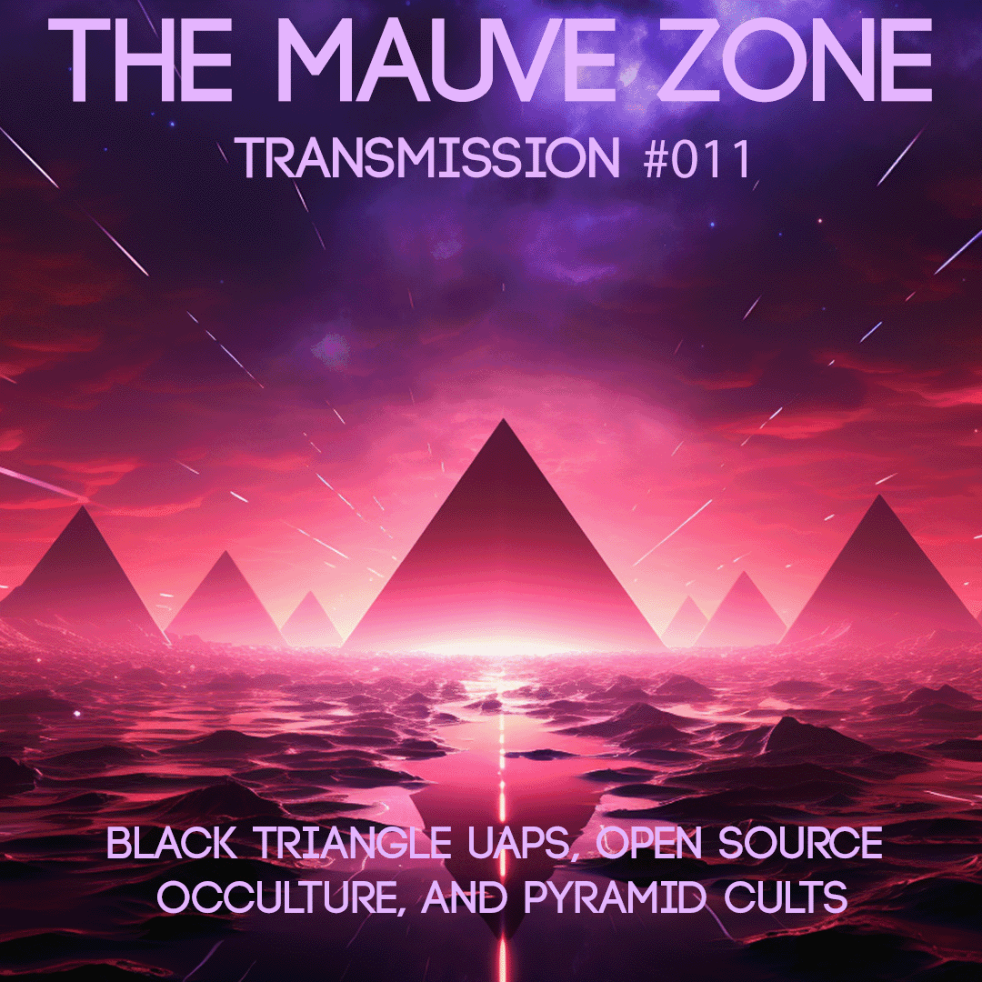 The Mauve Zone #011 - Black Triangle UAPs, Open Source Occulture, and Pyramid Cults - Right Where You Are Sitting Now cover