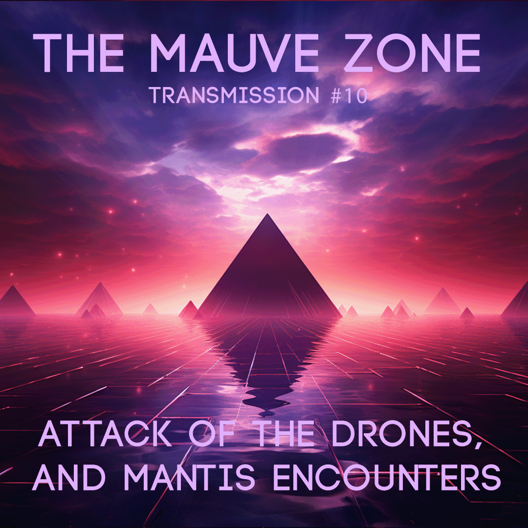 The Mauve Zone #010 - Attack of the Drones, and Mantis Encounters - Right Where You Are Sitting Now cover