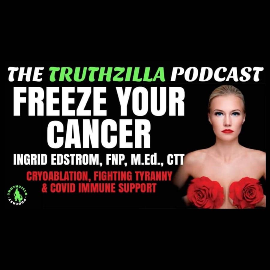 Truthzilla #113 - Ingrid Edstrom - Freeze Your Cancer: Cryoablation, Fighting Tyranny & Covid Immune Support — The Truthzilla Podcast cover