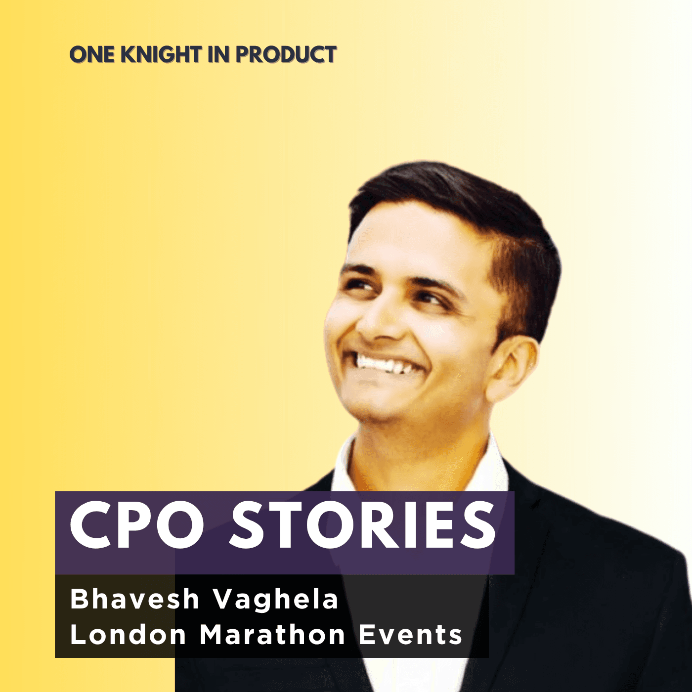 CPO Stories: Bhavesh Vaghela - London Marathon Events — One Knight in Product cover