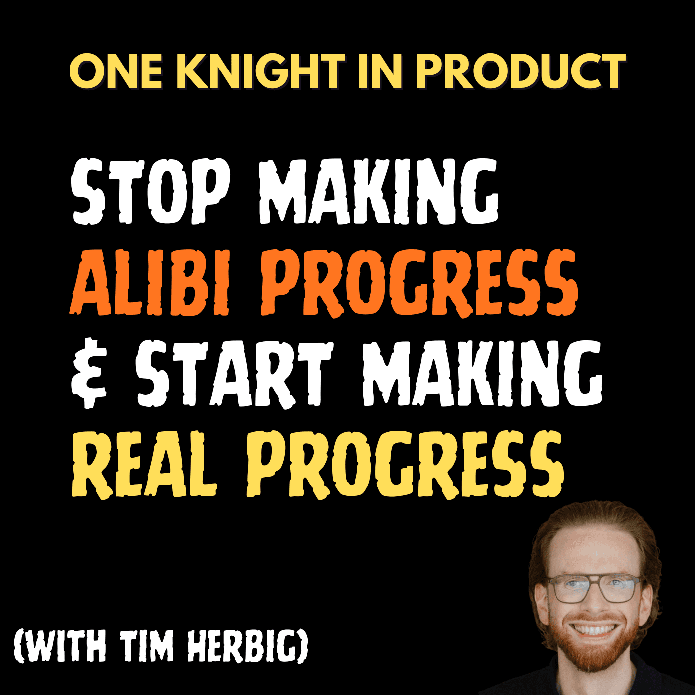 Tim Herbig - Stop Making Alibi Progress & Start Making REAL Progress (with Tim Herbig, Product Management Coach & Author of “Real Progress“) - One Knight in Product cover