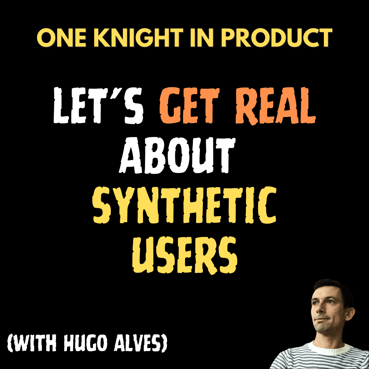 Hugo Alves - Let's Get Real About Synthetic Users (with Hugo Alves, Co-founder @ Synthetic Users) - One Knight in Product cover