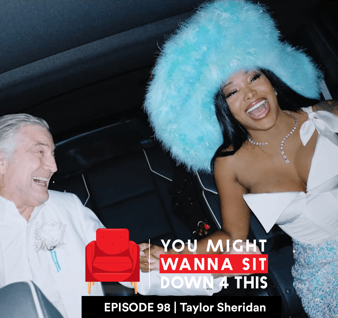 Episode 98 | Taylor Sheridan (DJXP feat. EverythingOShauN & Trivelle Simpson) - You Might Wanna Sit Down 4 This cover