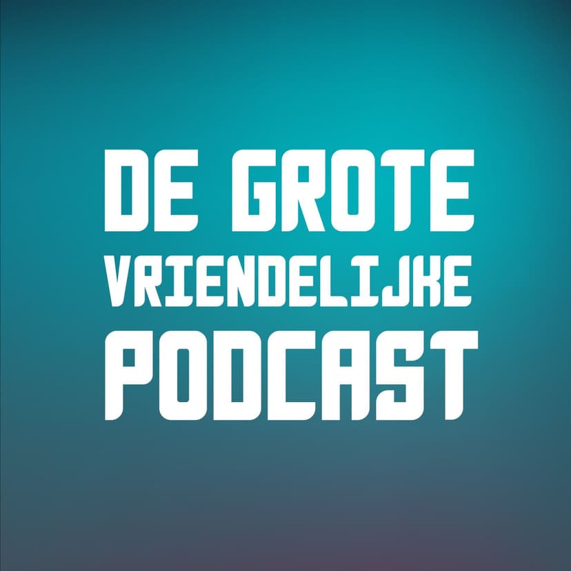 De Grote Vriendelijke Podcast cover