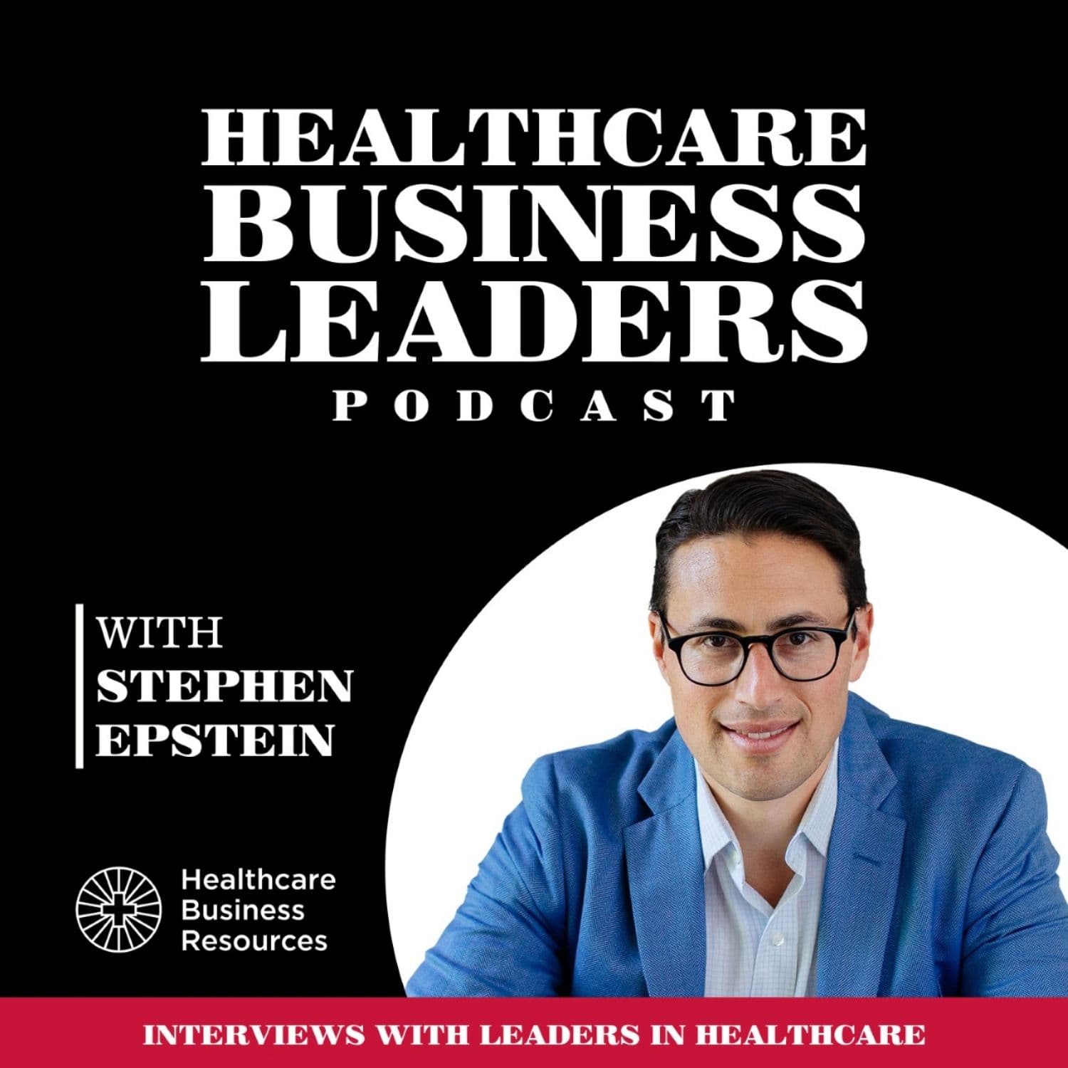 Healthcare Business Leaders Podcast with Stephen Epstein cover