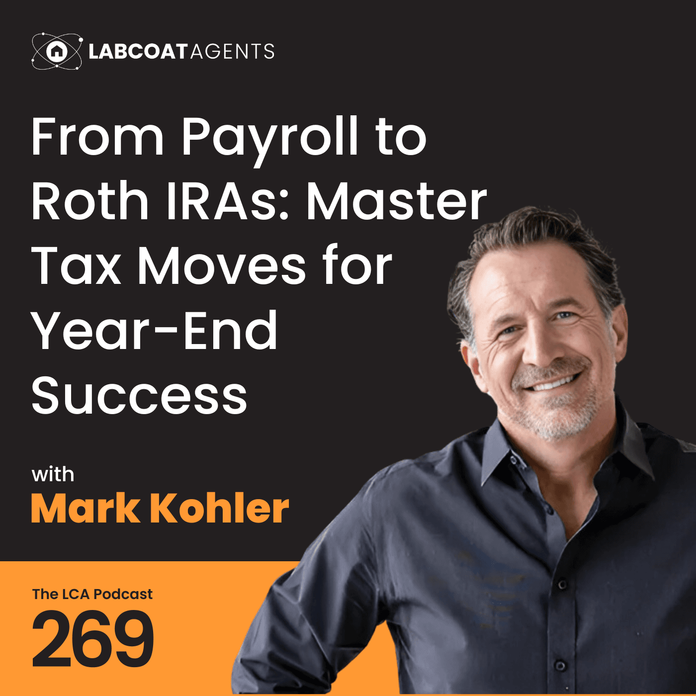 From Payroll to Roth IRAs: Master Tax Moves for Year-End Success with Mark Kohler Ep 269 — Lab Coat Agents Podcast cover