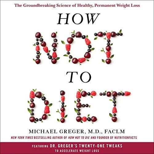 How Not to Diet: The Groundbreaking Science of Healthy, Permanent Weight Loss - The Bookshelf: Business & Self-Improvement cover