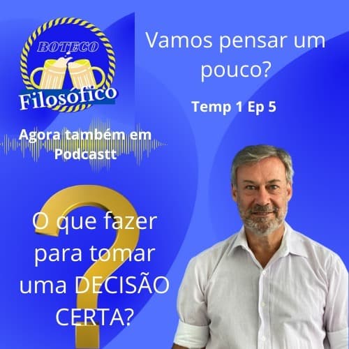 Boteco Filosofico T1 -E5 -O que preciso considerar para que minha decisão seja certa — Boteco Filosófico cover