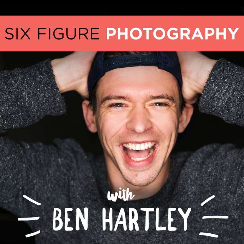 The Six Figure Photography Podcast With Ben Hartley cover
