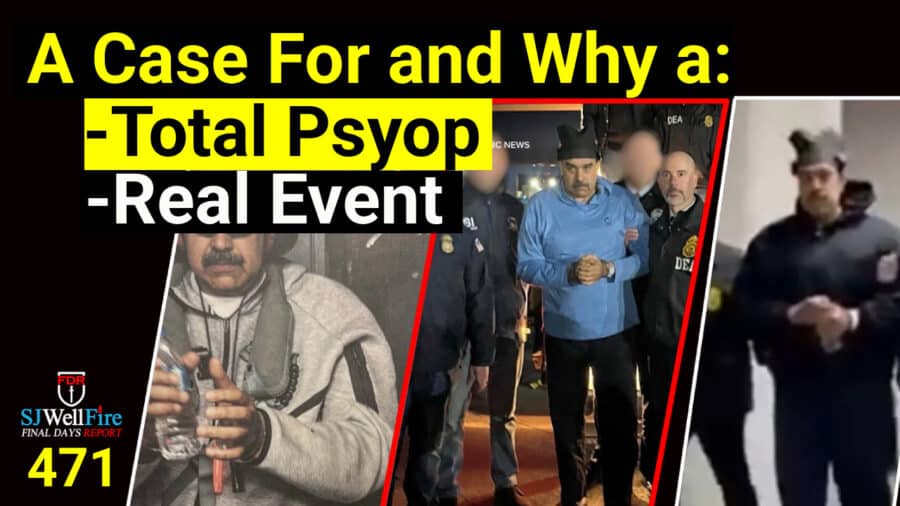 Maduro Kidnapping psyop, real or both?  How does this fit Bible Prophecy?  FDR: 471 - SJWellFire: Final Days Report cover