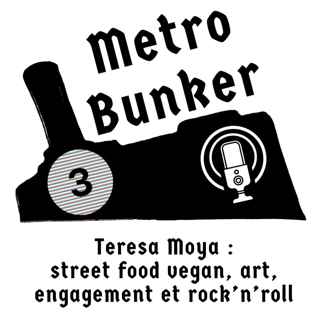 Teresa Moya : street food vegan, art, engagement et rock’n’roll [MB03] — Metro Bunker cover