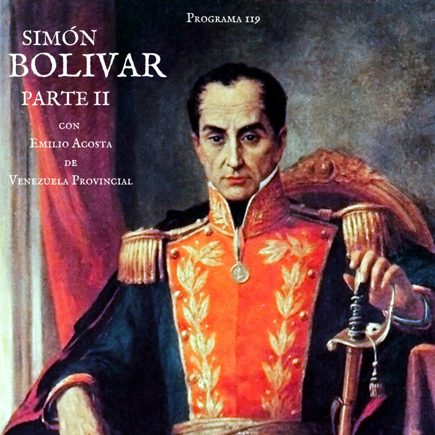 Programa 119 - Simón Bolivar (Parte II) con Emilio Acosta de Venezuela Provincial - Imagen por la Historia cover