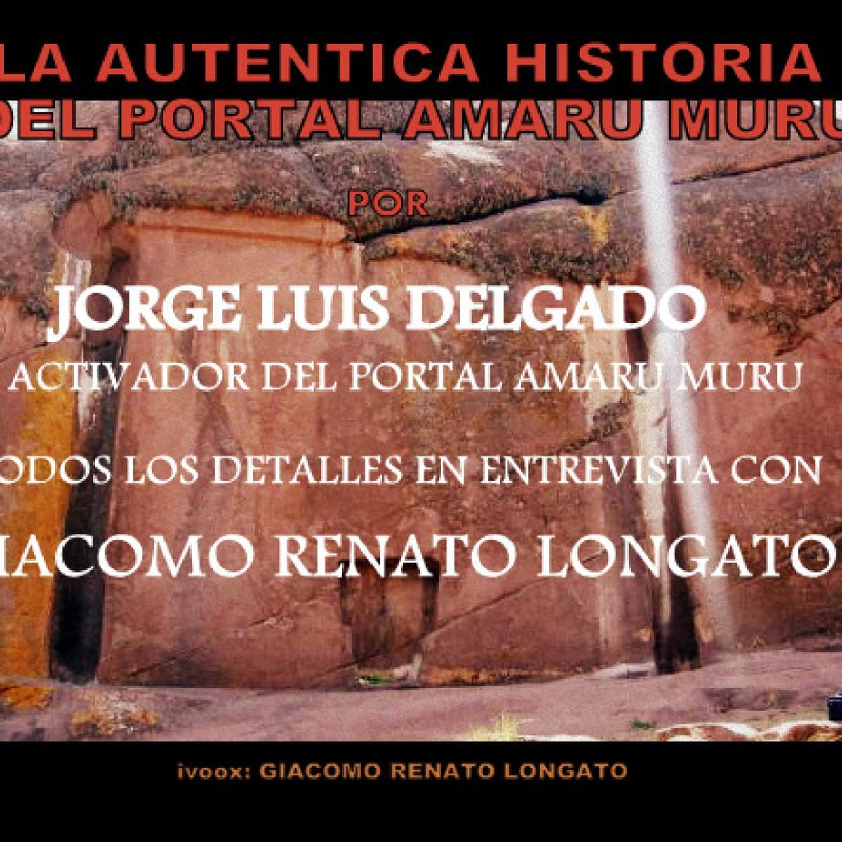 Jorge Luis Delgado y la Auténtica Historia del Portal Amaru Muru - Podcast de GIACOMO RENATO LONGATO cover
