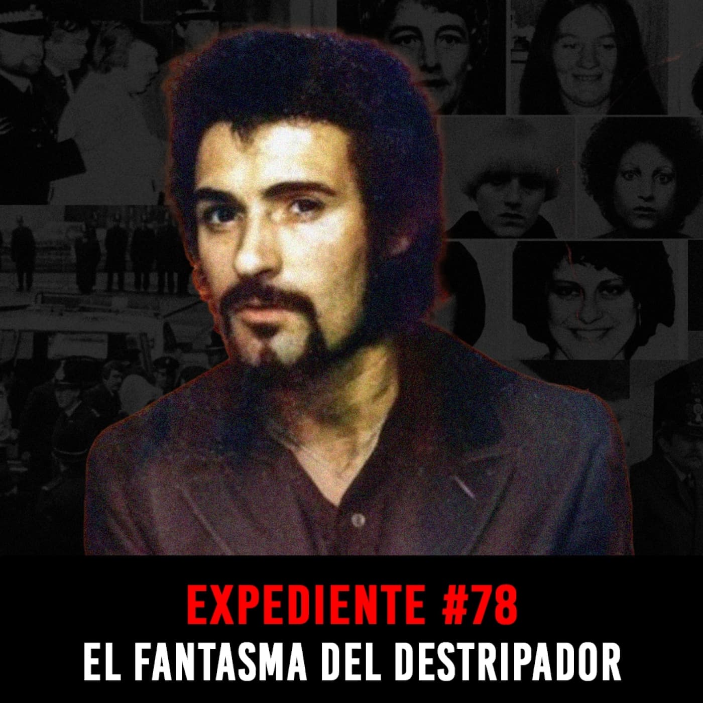 EXPEDIENTE #78: Peter Sutcliffe | El Fantasma del Destripador — INVESTIGADICTOS True Crime cover
