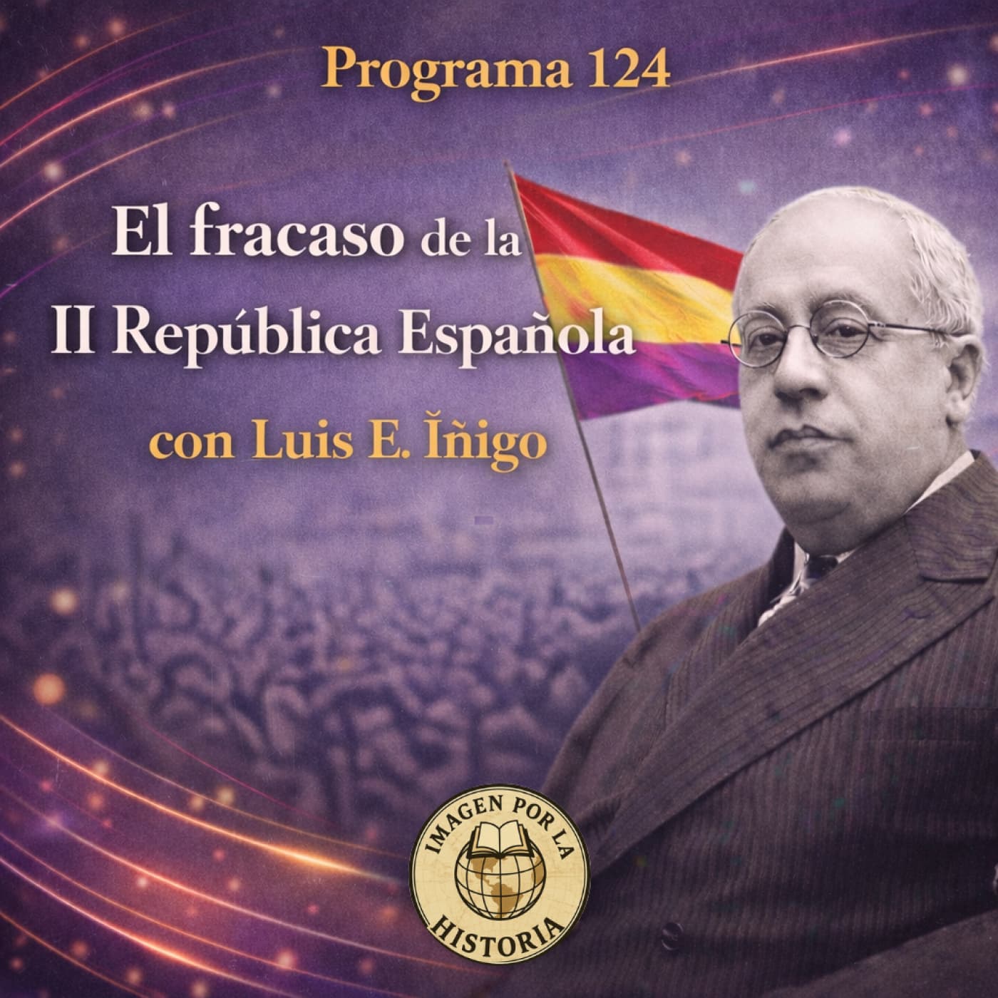 Programa 124 - El fracaso de la II República Española con Luis E. Iñigo - Imagen por la Historia cover