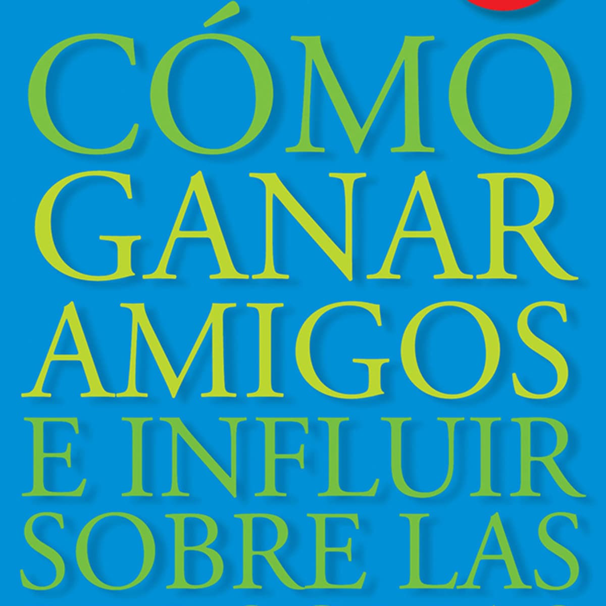 Como Ganar Amigos e Influir sobre las Personas, por Dale Carnegie - Resumen del libro en español - Ideas Para Líderes cover