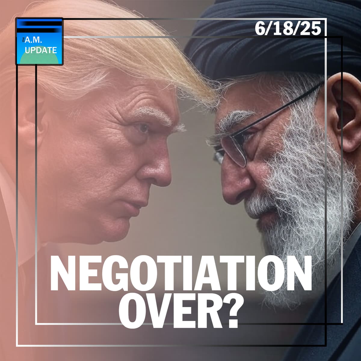 Negotiations Appear to be OVER | Another Win on the Border | 6/18/25 - The A.M. Update cover