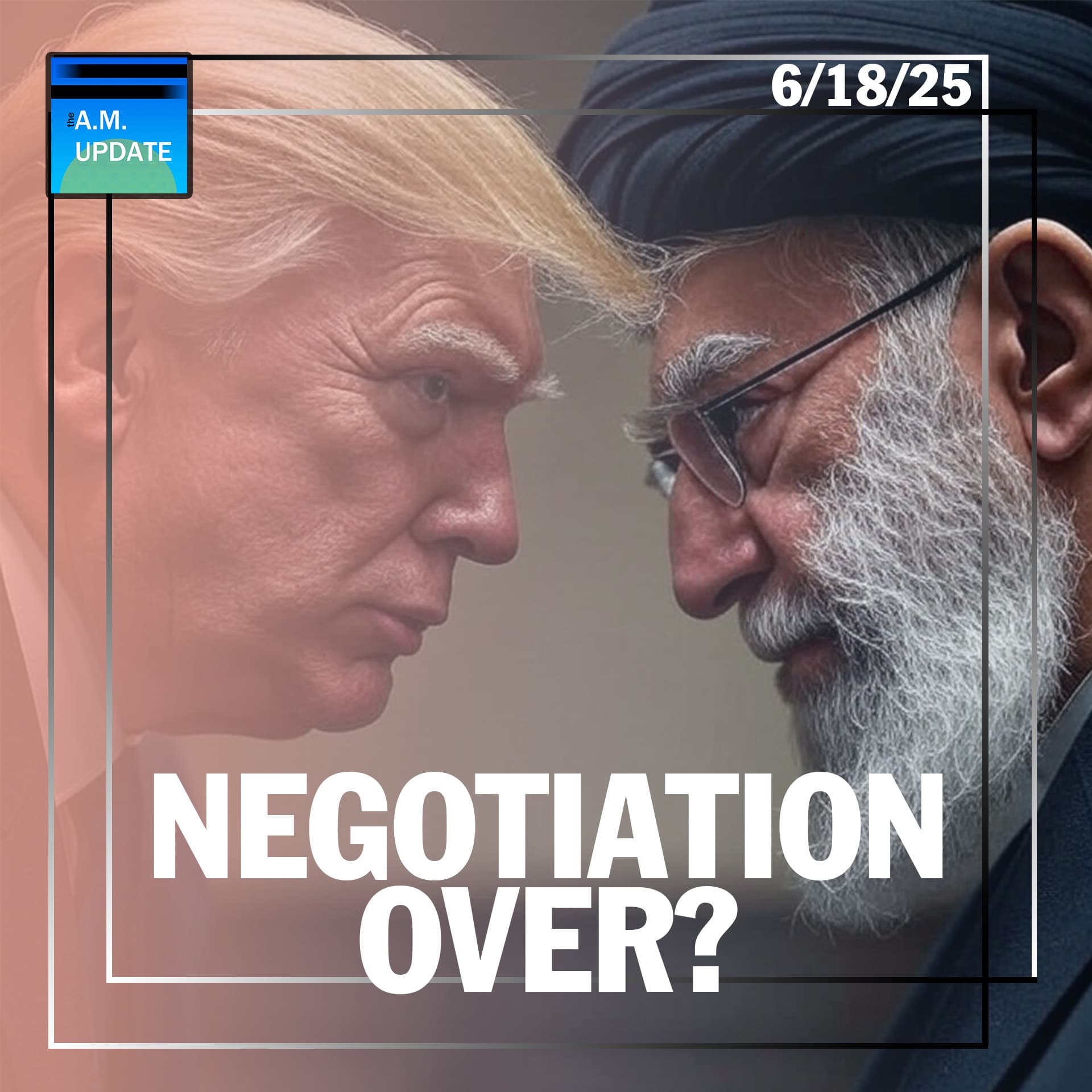 Negotiations Appear to be OVER | Another Win on the Border | 6/18/25 - The A.M. Update cover