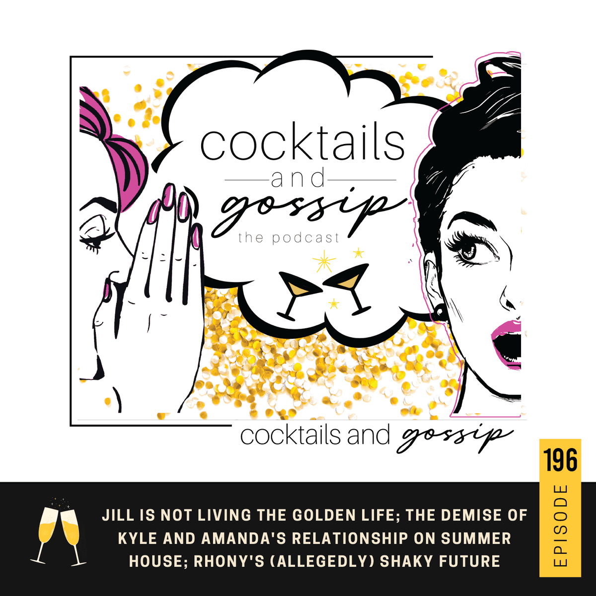 196. Jill is not living the Golden Life; The demise of Kyle and Amanda's relationship on Summer House; RHONY's (allegedly) shaky future - Cocktails and Gossip cover