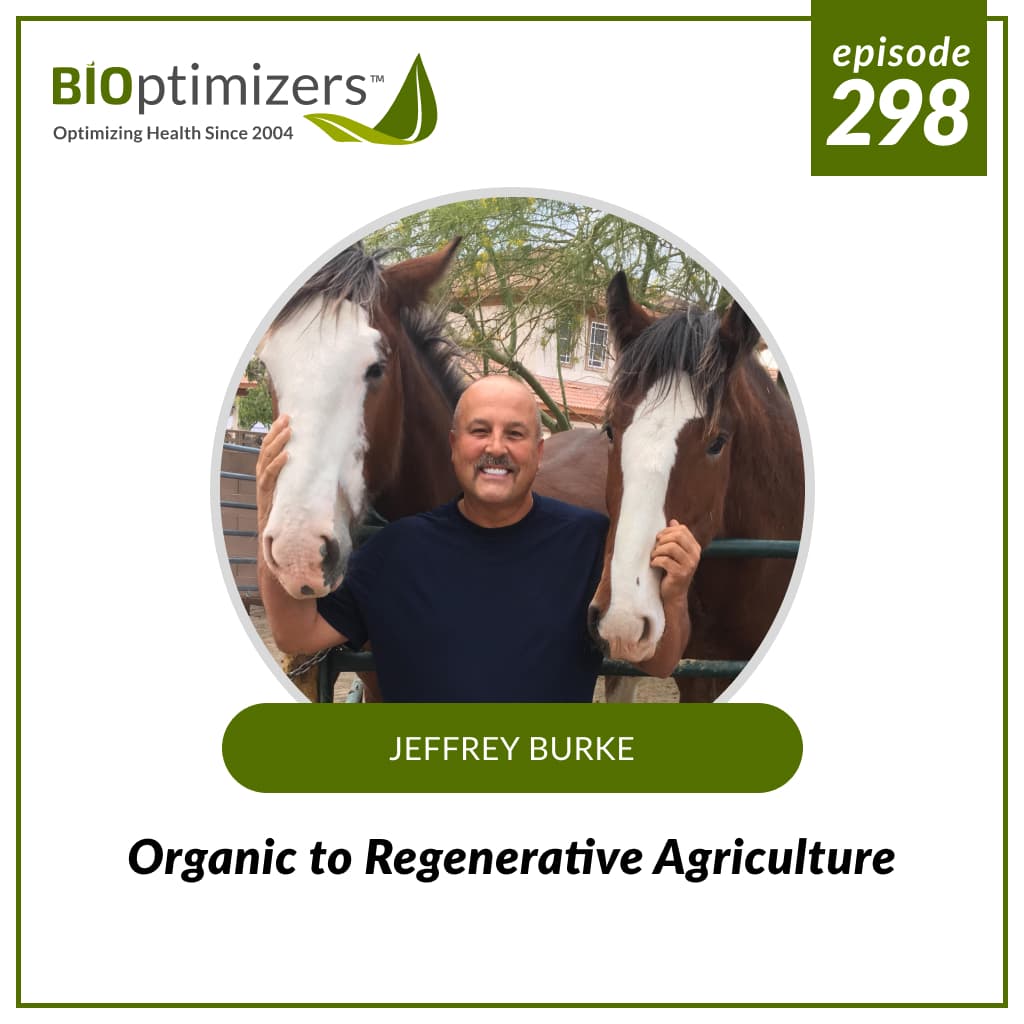 298: Organic to Regenerative Agriculture - with Jeffrey Burke - BIOptimizers - Awesome Health Podcast cover