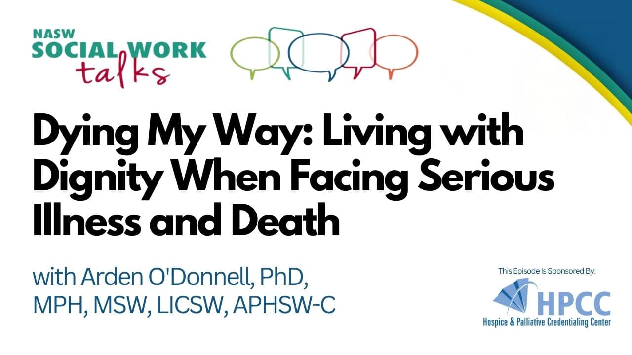 EP 135 - Dying My Way: Living with Dignity When Facing Serious Illness and Death - NASW Social Work Talks cover