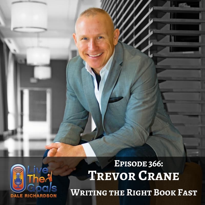 Ep366: Writing the Right Book Fast with Trevor Crane - LiveTheGoals Podcast with Dale Richardson cover