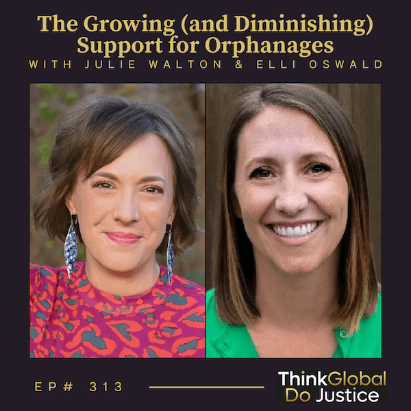 The Growing (and Diminishing) Support for Orphanages with Julie Walton & Elli Oswald - Think Global, Do Justice cover