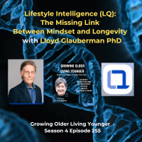 255 Lifestyle Intelligence (LQ) the Missing Link between Mindset and Longevity with Lloyd Glauberman PhD - Growing Older Living Younger: About longevity, wellness, healthspan, cover