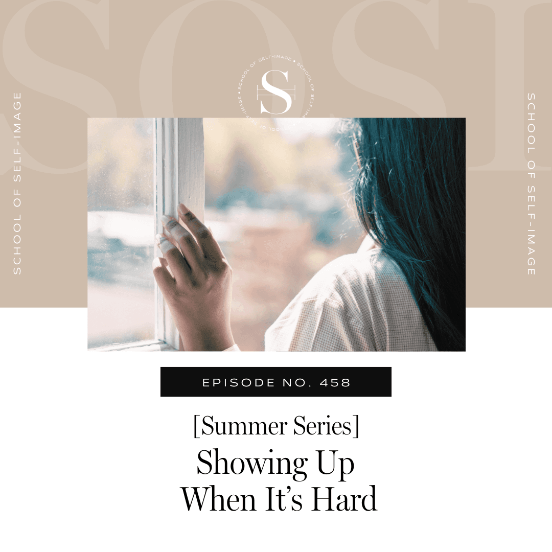 458: Summer Series - Showing Up When It’s Hard - School of Self-Image cover