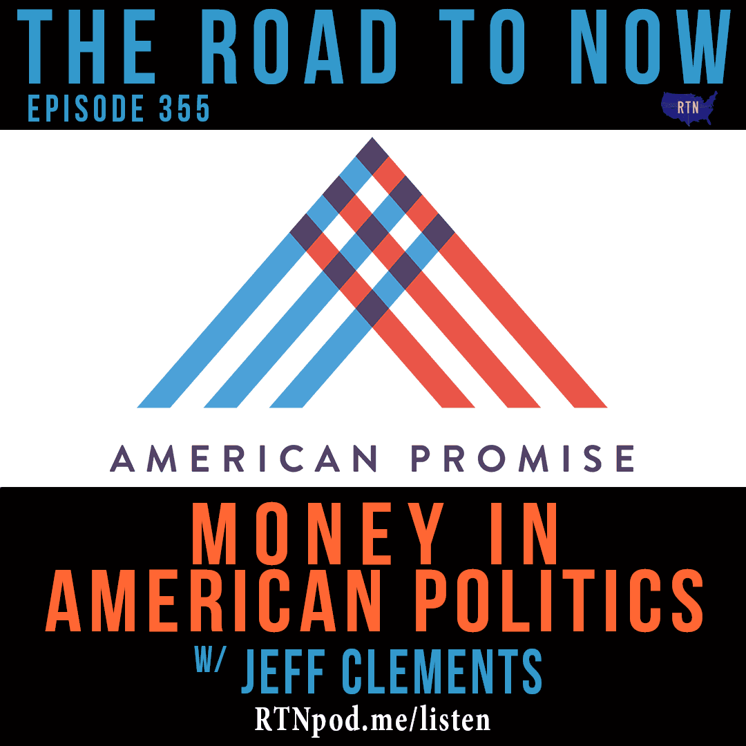 #355 Money in American Politics w/ Jeff Clements — The Road to Now cover