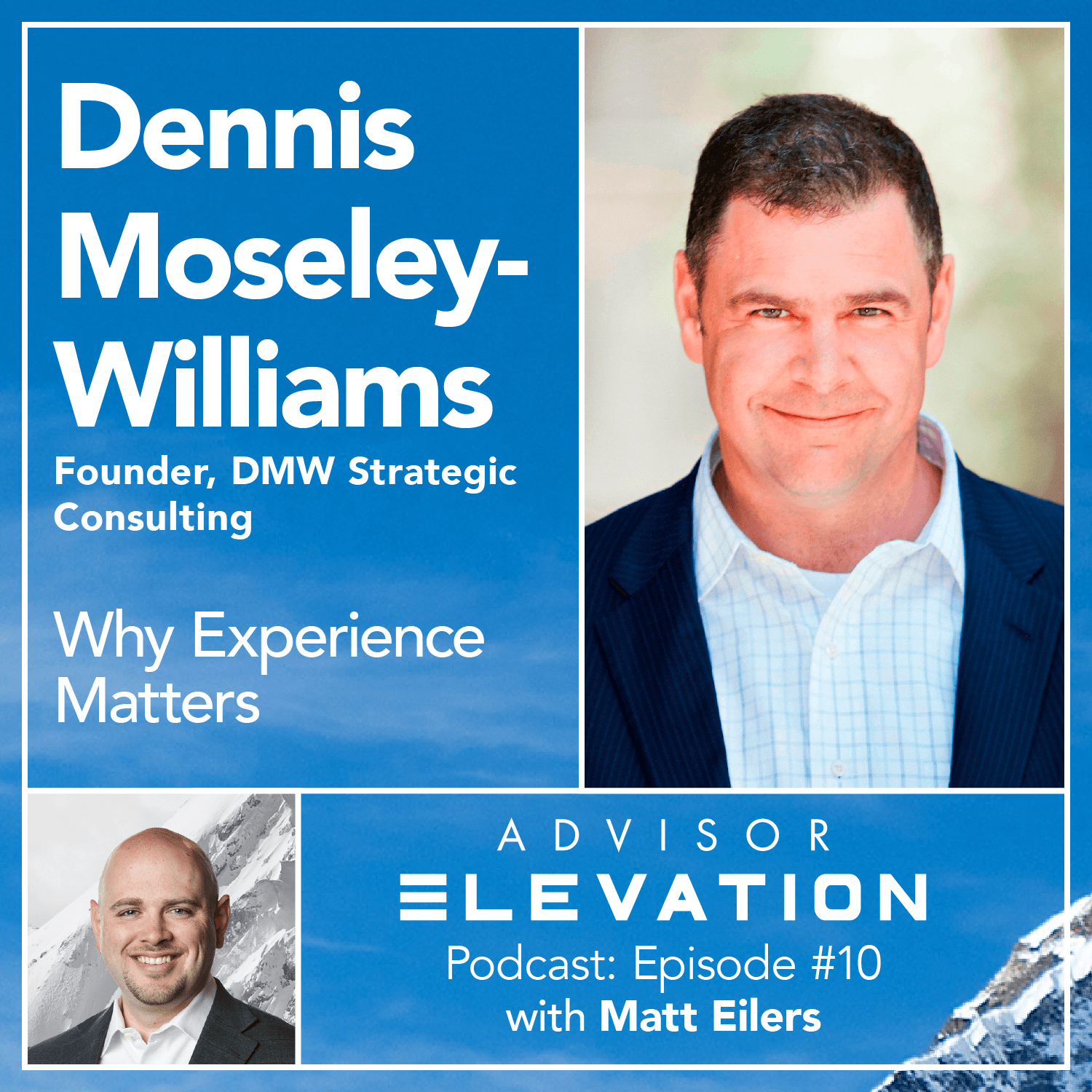 Ep 10: Why Experience Matters with Dennis Moseley-Williams - Advisor Elevation cover