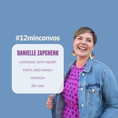 Danielle Zapchenk: Listening with Heart, Faith, and Family Wisdom /EP 4241 — #12minconvos cover