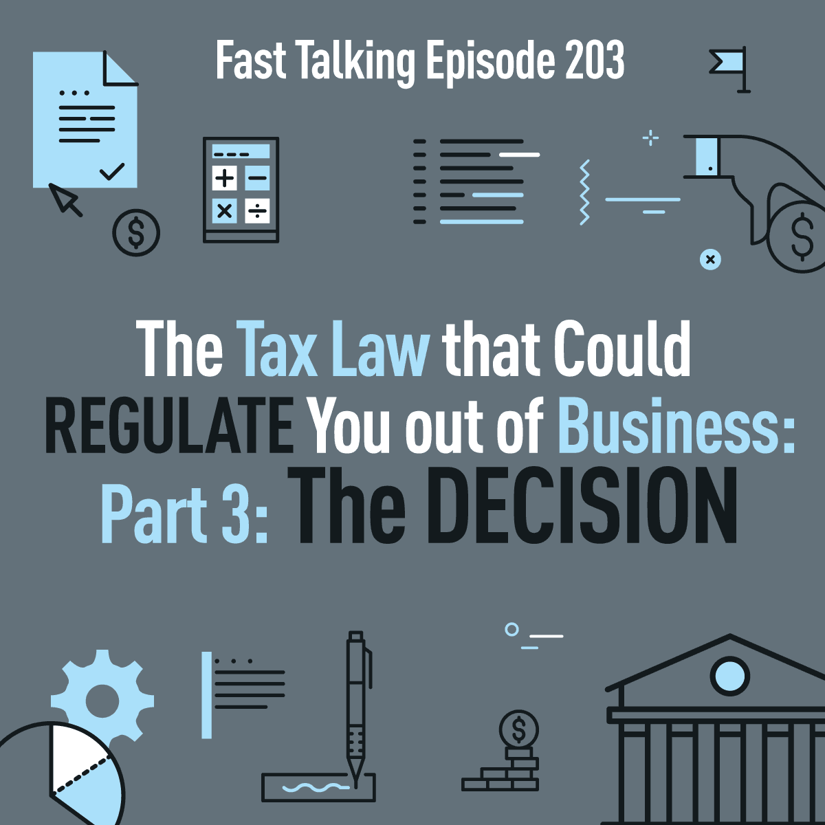 203: The Tax Law that Could REGULATE You out of Business: PART 3, The Decision — Fast Talking cover