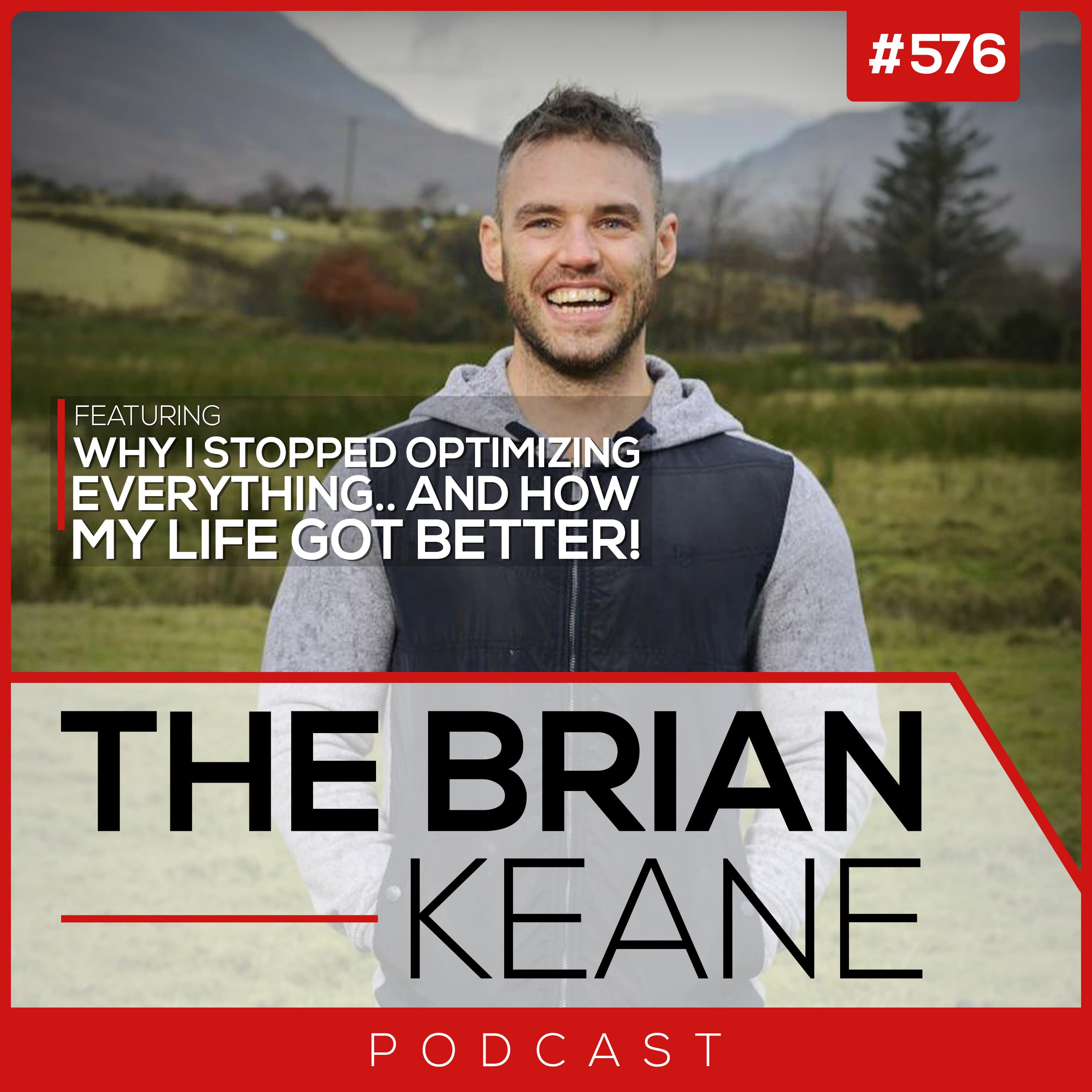 #576: Why I Stopped Optimizing Everything.. And How My Life Got Better! (Solo Mindset) - The Brian Keane Podcast cover