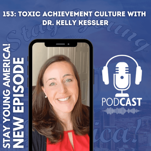 153: Toxic Achievement Culture with Dr. Kelly Kessler — Stay Young America Podcast! cover