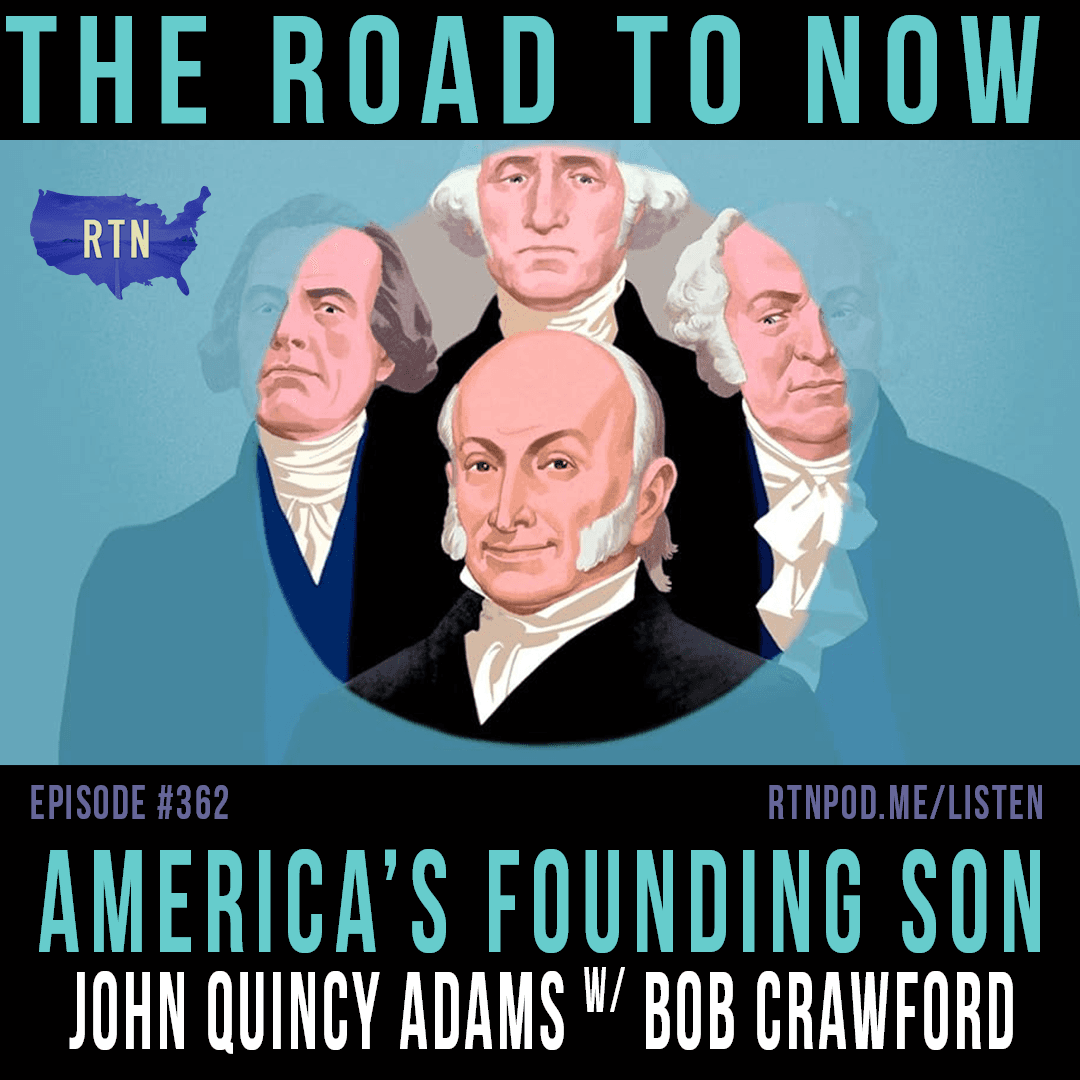 #362 America's Founding Son: John Quincy Adams w/ Bob Crawford - The Road to Now cover